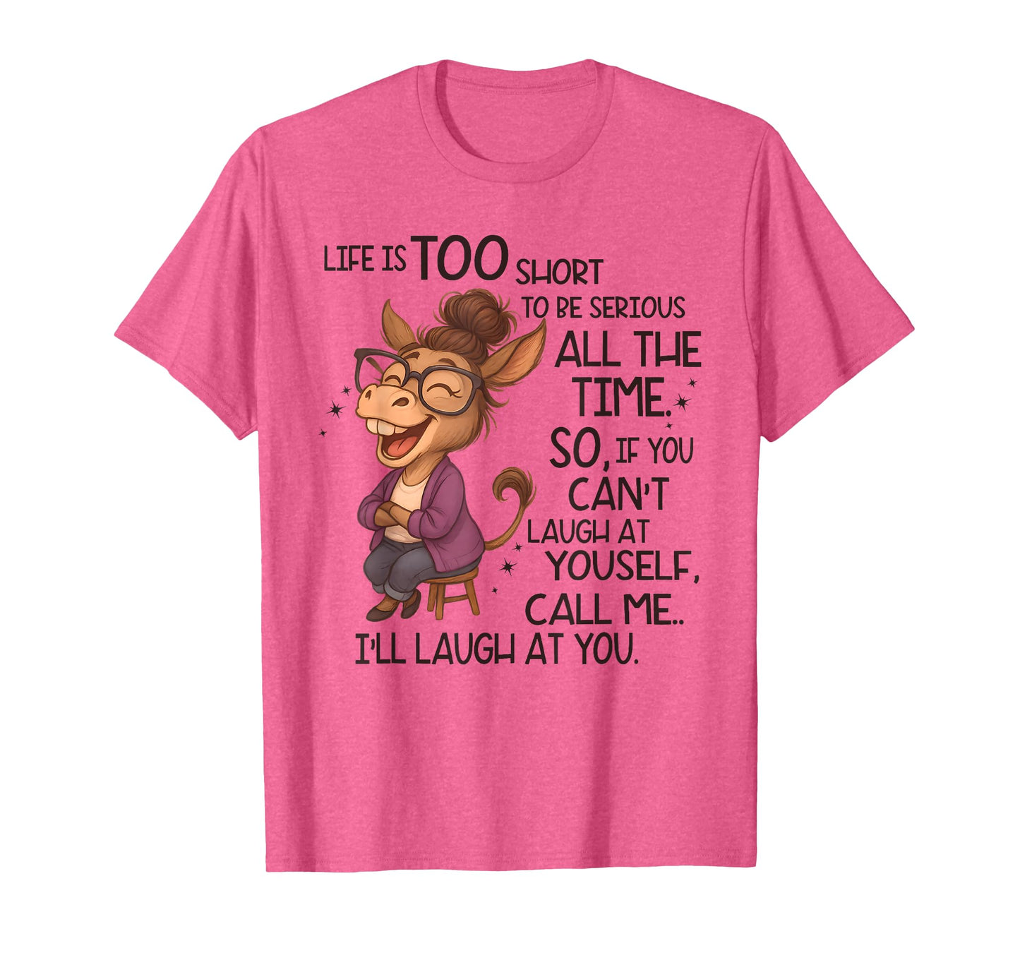Life Is Too Short To Be Serious All The Time So If You Cant T-Shirt