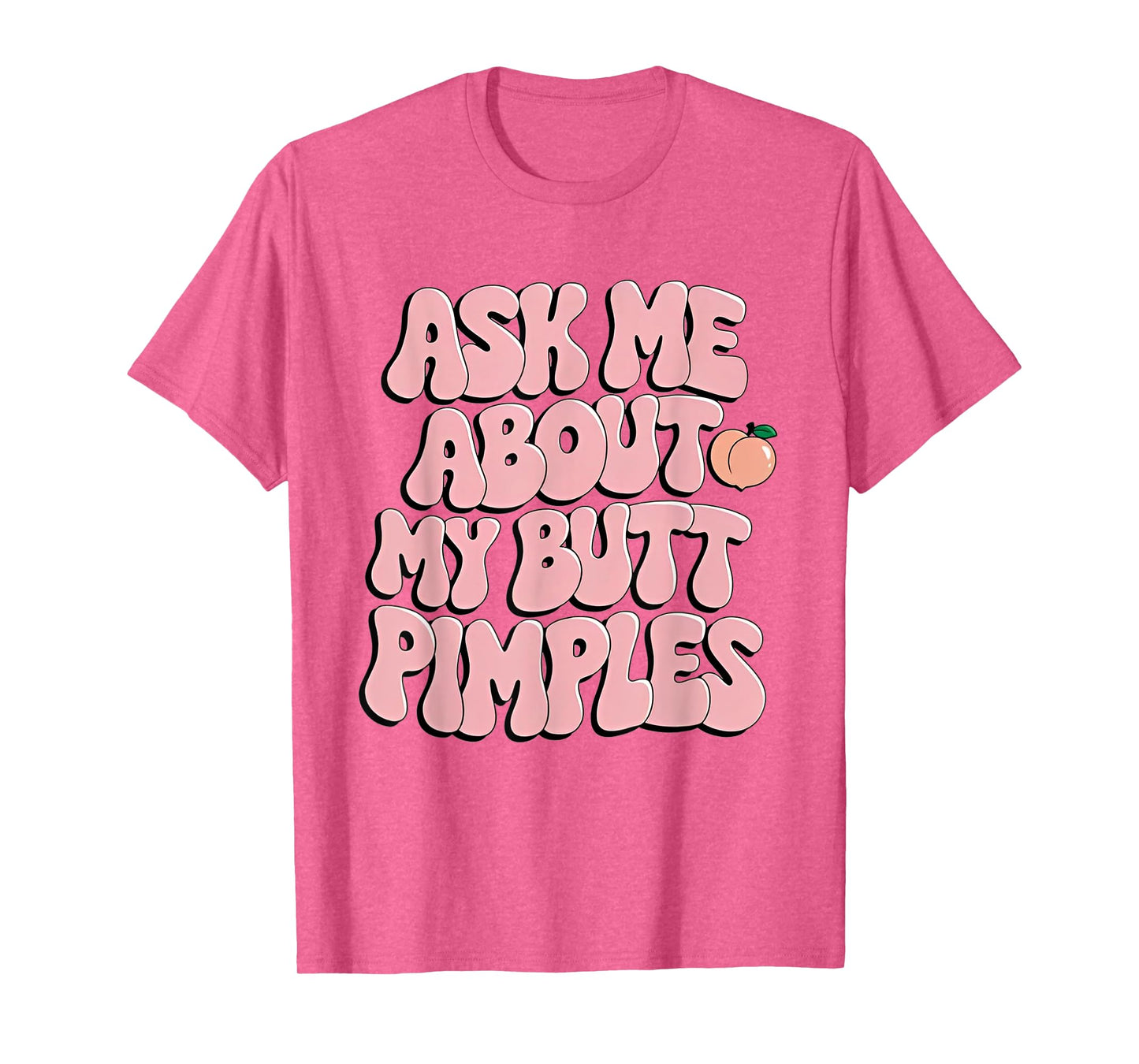Ask Me About My Butt Pimples Funny Sarcastic T-Shirt
