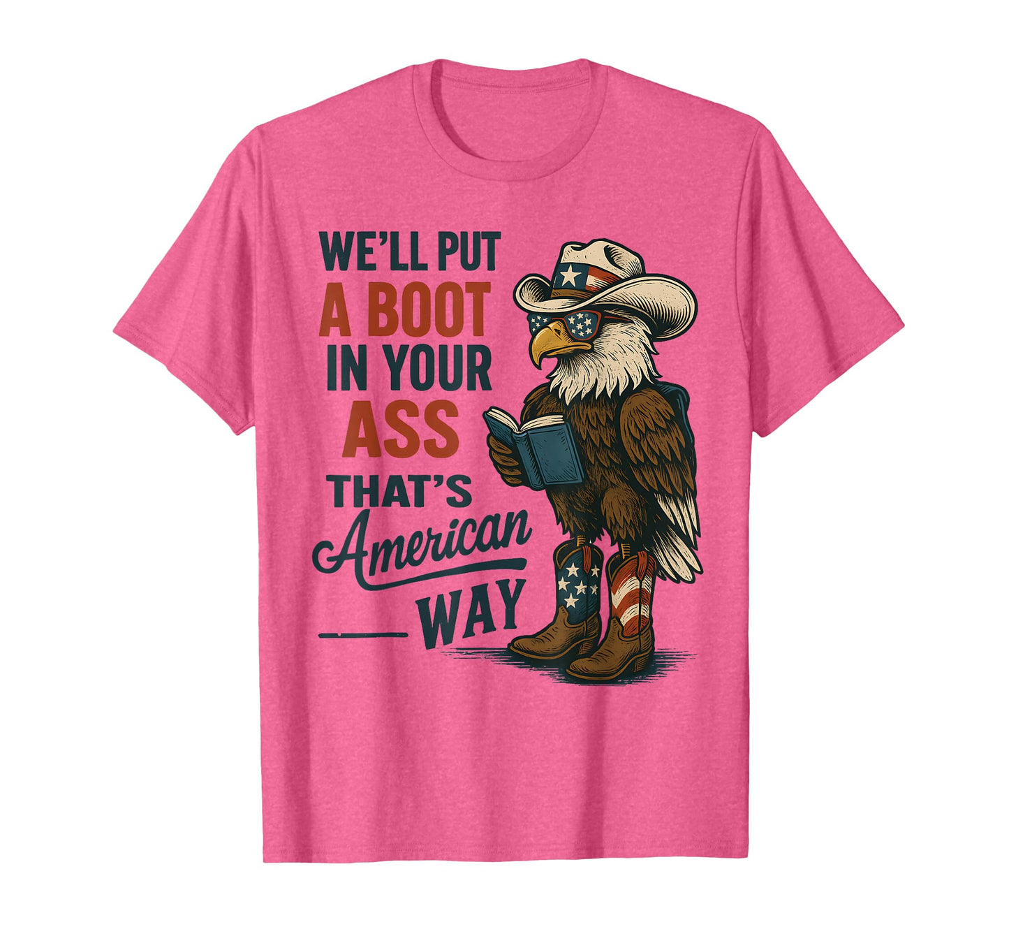 We'll Put A Boot In Your Ass That’s American Way 4th of july T-Shirt