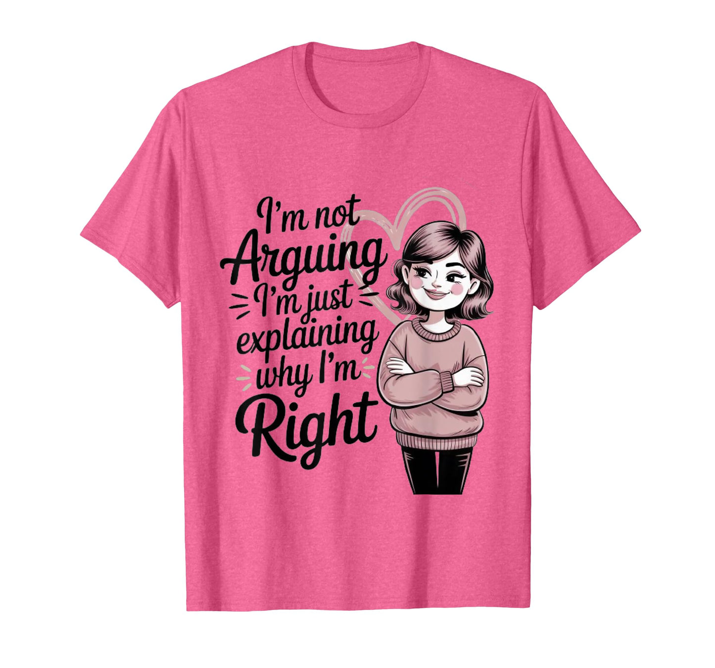 I'm Not Arguing I'm Just Explaining Why I'm Right T-Shirt