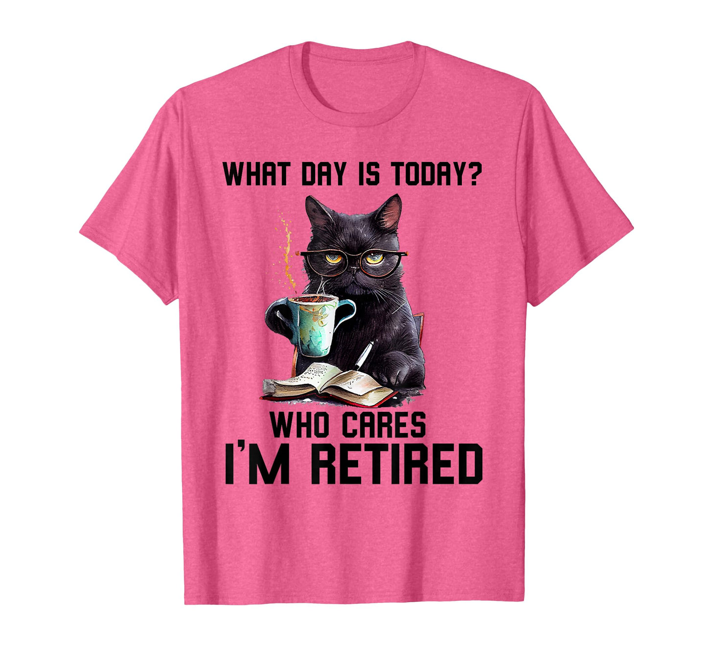 Funny Black Cat What Day Is Today Who Cares I'M Retired T-Shirt