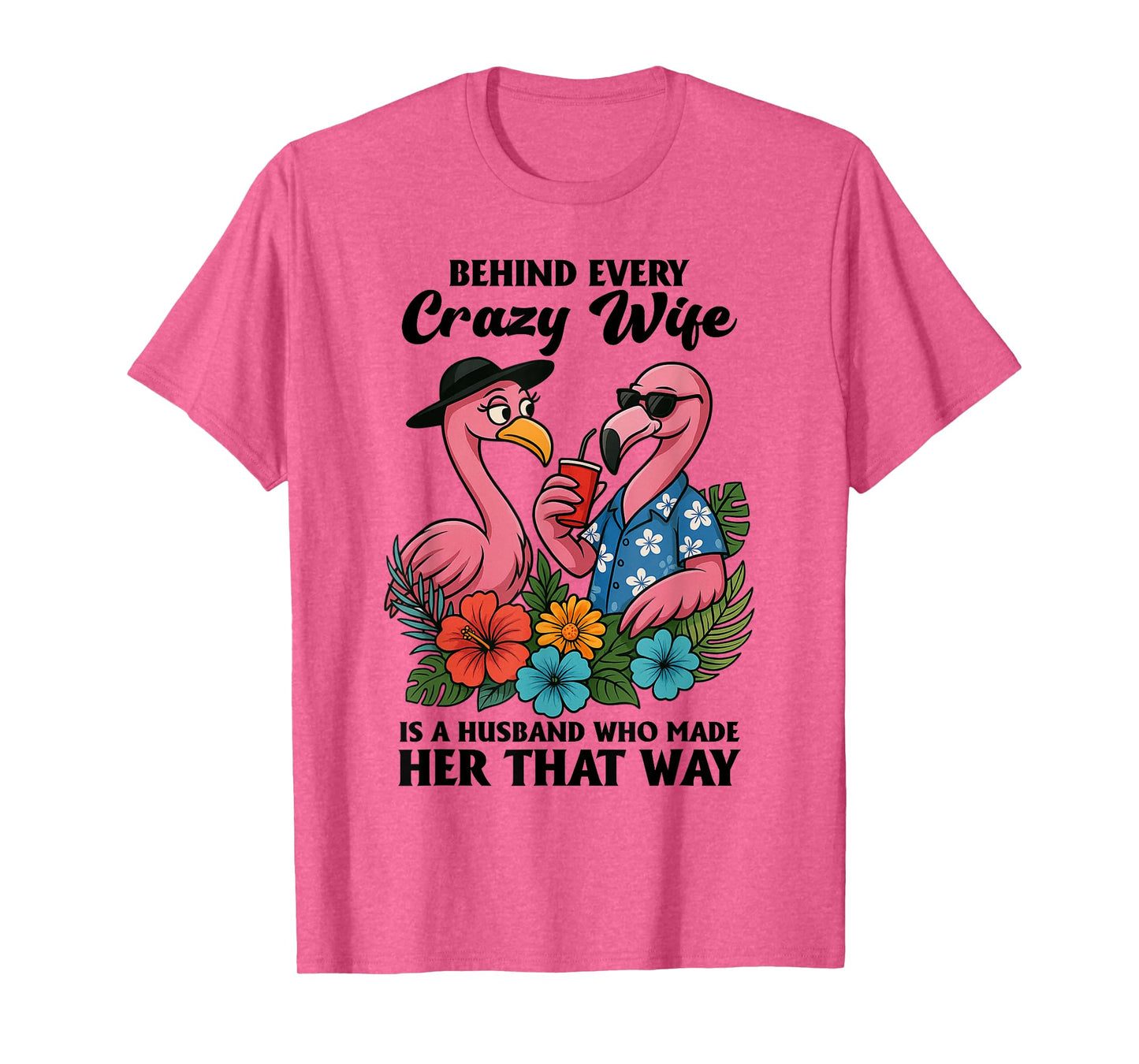 Behind Every Crazy Wife Is A Husband Who Made Her That Way T-Shirt