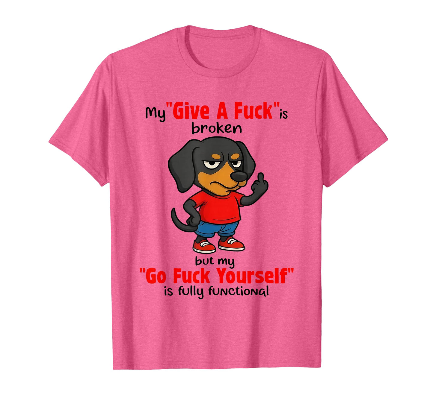 Dachshund My Give A Fuck is Broken But My Go Fuck Yourself T-Shirt
