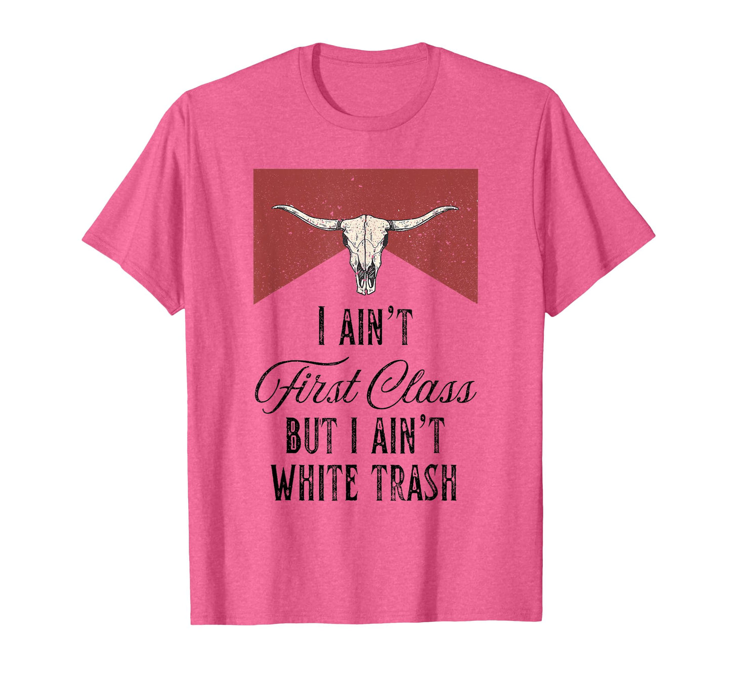 I Ain't First Class But I Ain't White Trash T-Shirt