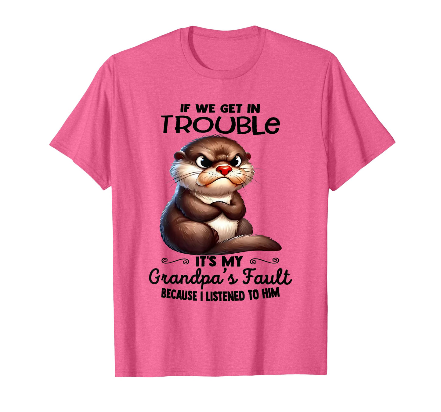 Otter If We Get In Trouble It's My Grandpa's Fault T-Shirt