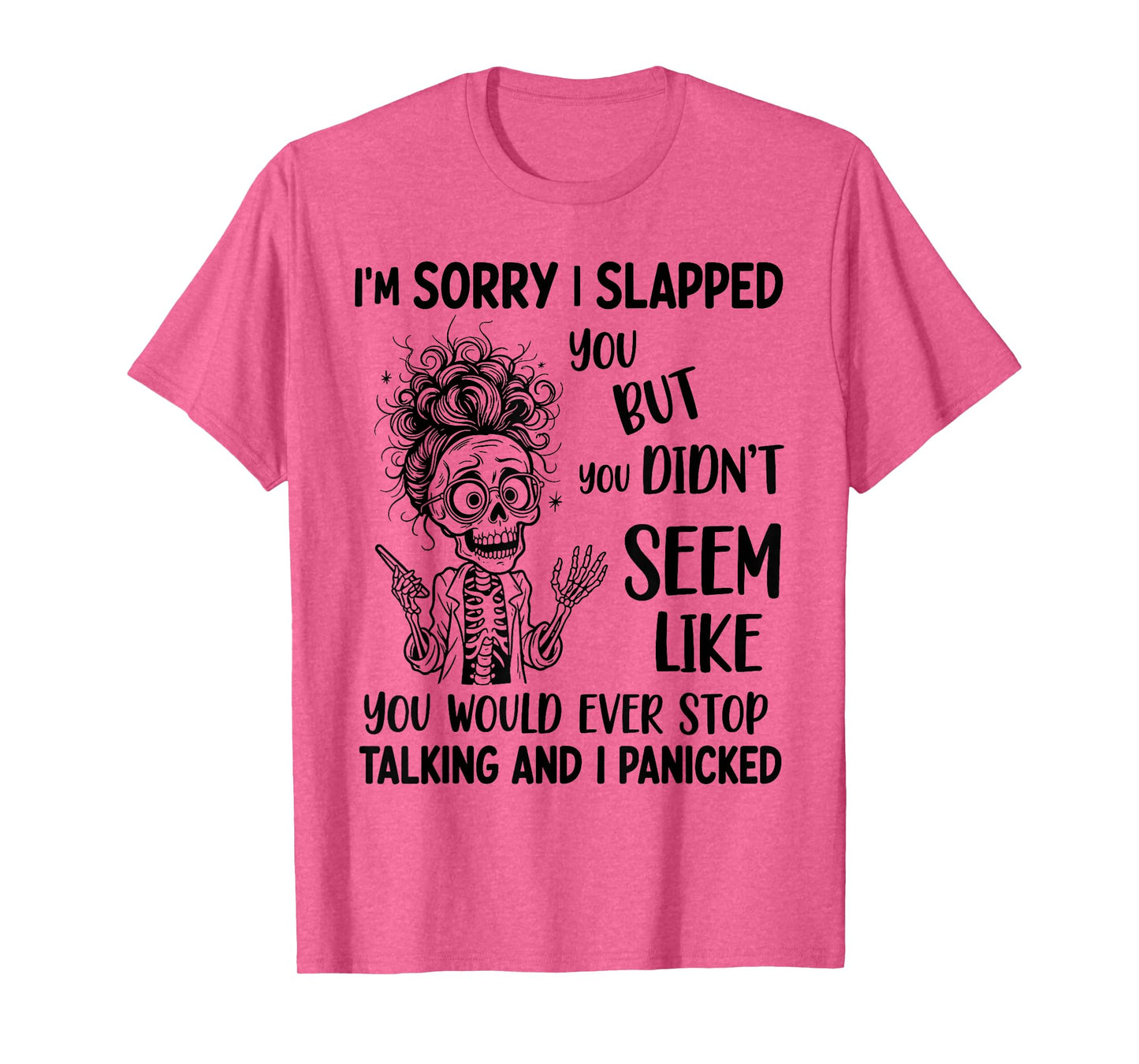 I'm Sorry I Slapped You But You Didn't Seem Like You Would T-Shirt