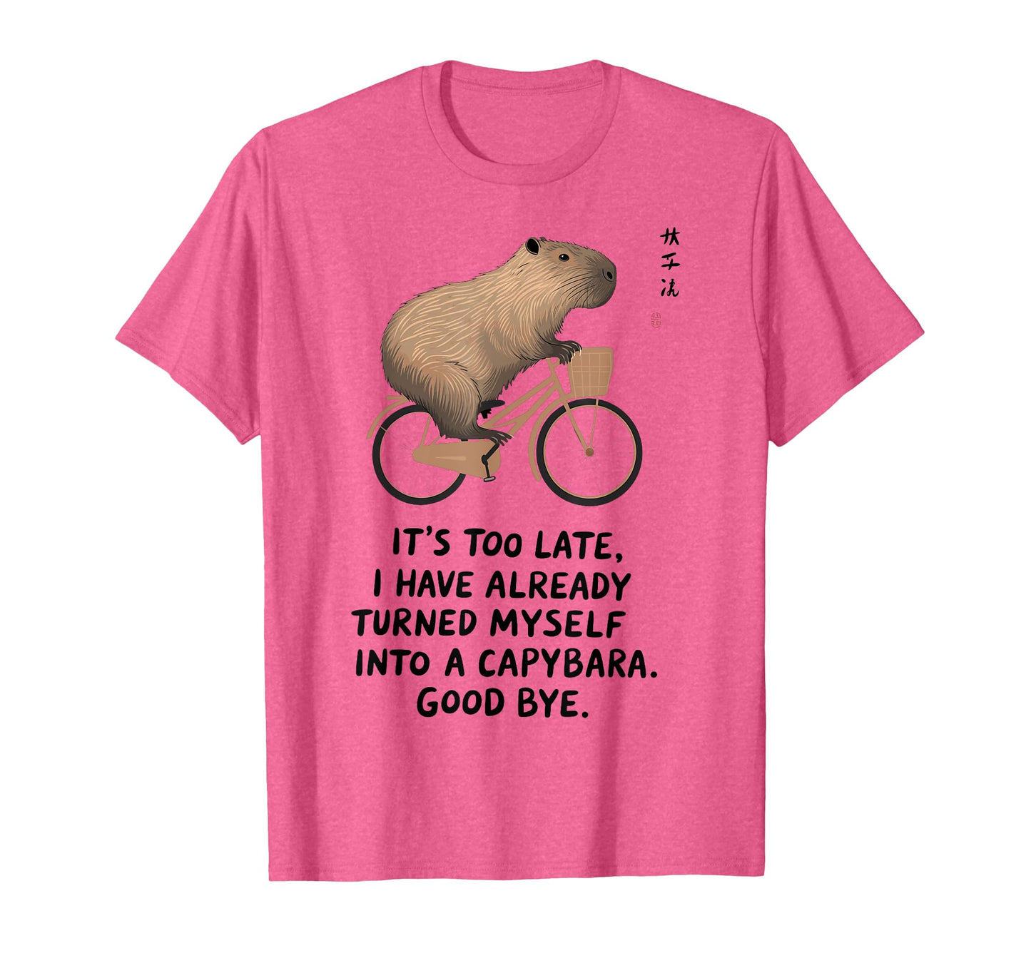 It'S Too Late I Have Already Turned Myself Into A Capybara T-Shirt