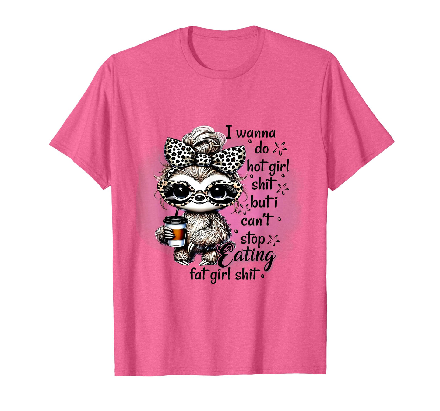 I Wanna Do Hot Girl Shit I Can't Stop Eating Fat Girl Shit T-Shirt