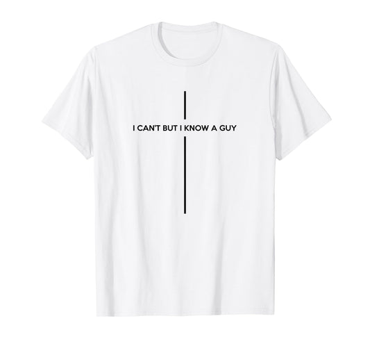 Christian Shirts For Men Women, I Can't But I Know A Guy T-Shirt