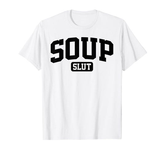 Soup Slut Funny Saying Sarcastic Humor T-Shirt