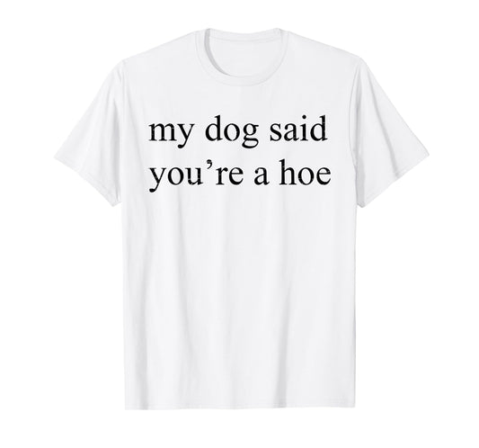 Vintage Retro My Dog Said You're A Hoe Funny Dog Lovers Men Women T-Shirt