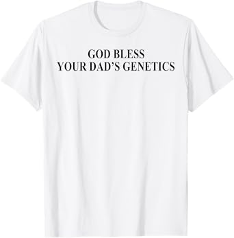 God Bless Your Dad's Genetics T-Shirt