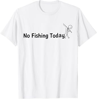 No Fishing Today Funny Sad Stick Man Angling Joke Dad T-Shirt