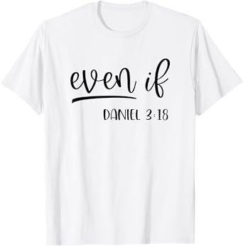 Christian Even If Daniel 3:18 Religious Bible Verse T-Shirt