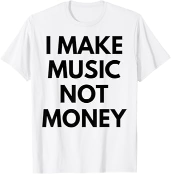 I Make music Not Money T-Shirt