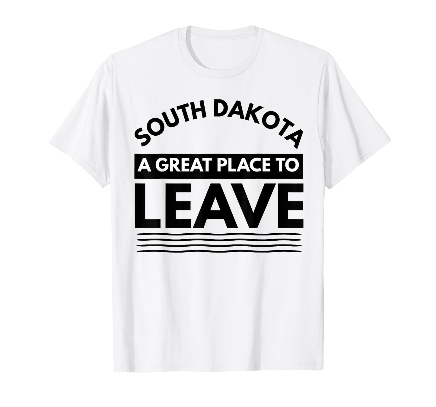 Funny South Dakota A Great Place To Leave Fun Dakota Sarcasm T-Shirt