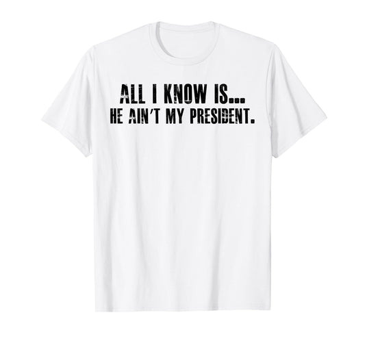 All i know is he ain't my president T-Shirt