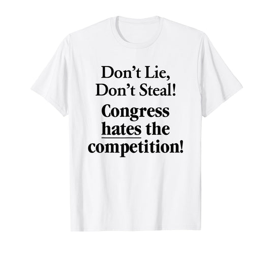 Don't Lie Don't Steal Congress Hates The Competition! T-Shirt