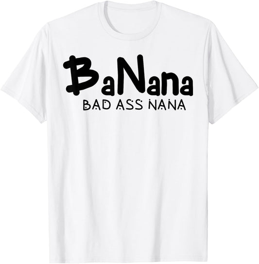 Banana Bad Ass Nana Badass Grandma Ever Bad Ass Nana T-Shirt
