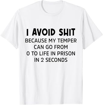I Avoid Shit Because My Temper Can Go From 0 To Life Prison T-Shirt
