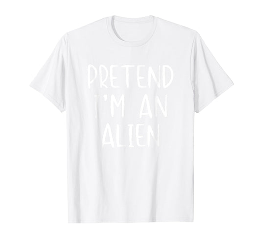 Pretend I'm An Alien Costume Halloween Simple Adult Kid T-Shirt
