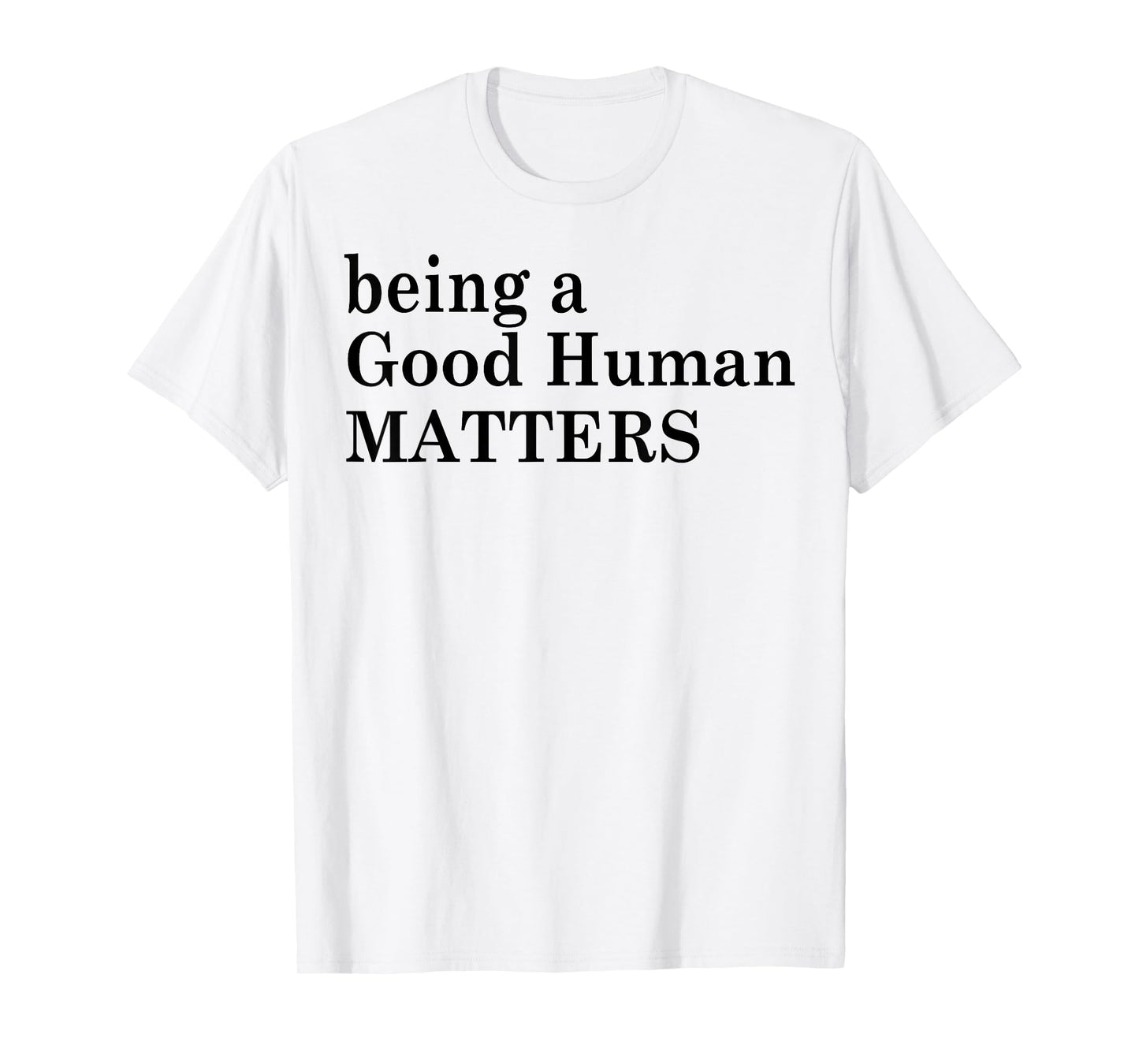 Being A Good Human Matters T-Shirt