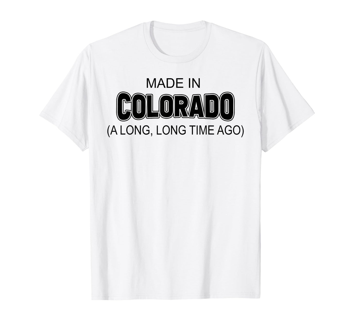 Made In Colorado A Long Long Time Ago T-Shirt