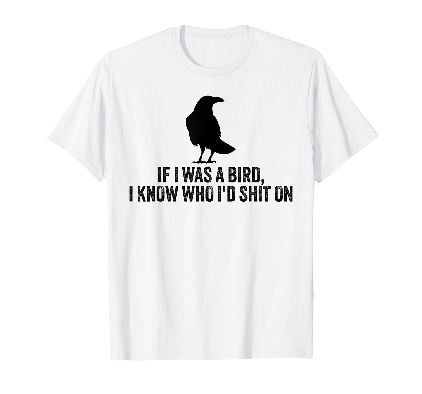 If I Was A Bird I Know Who I'd Shit On T-Shirt