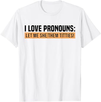 I Love Pronouns Let Me She Them Tittie T-Shirt