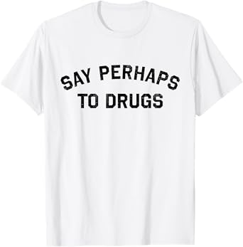 Say Perhaps To Drugs Funny Meme T-Shirt