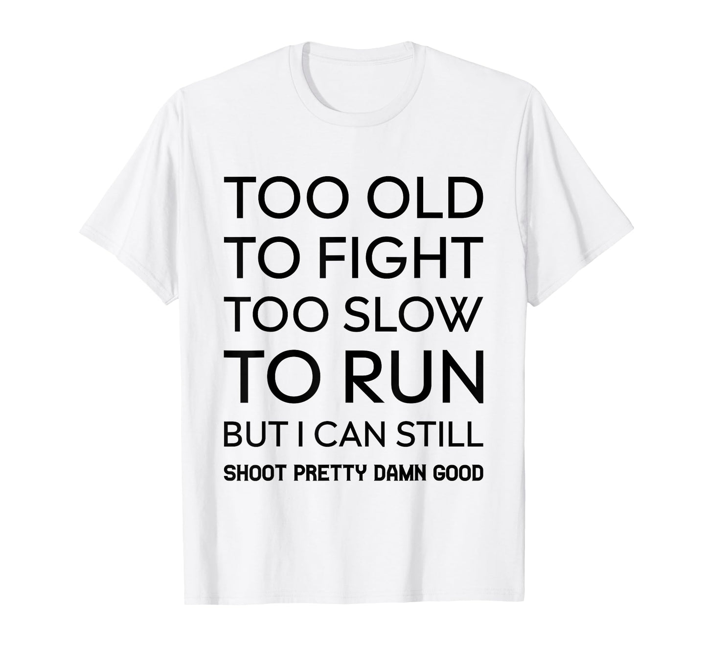 Too Old To Fight Too Slow To Run But I Can Still Shoot T-Shirt