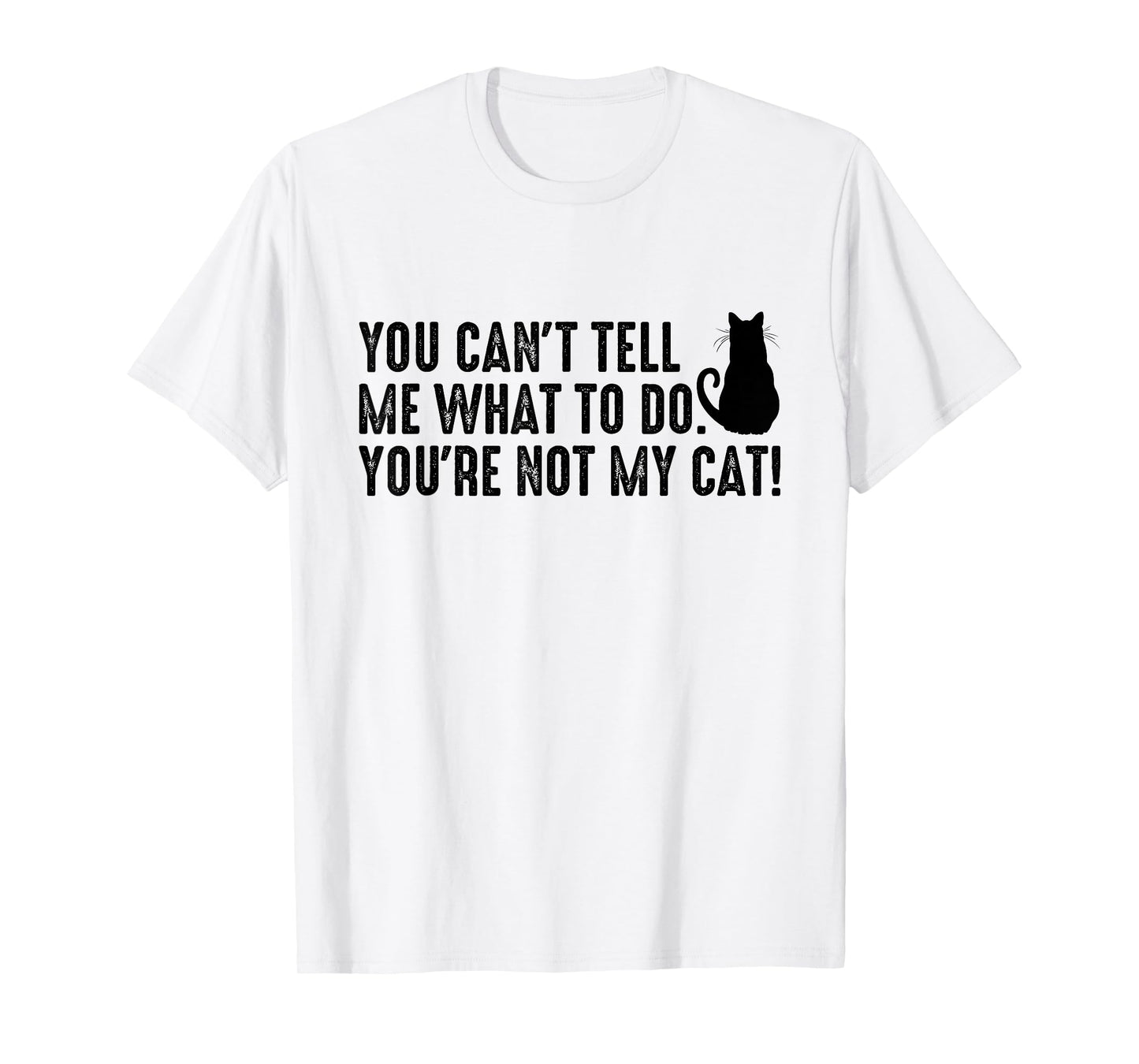 You Can't Tell Me What To Do You're Not My Cat Funny Saying Men Women T-Shirt
