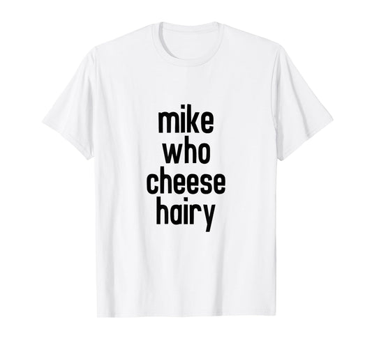 CRSDESIGNS Mike Who Cheese Hairy Funny Adult Humor Word Play T-Shirt