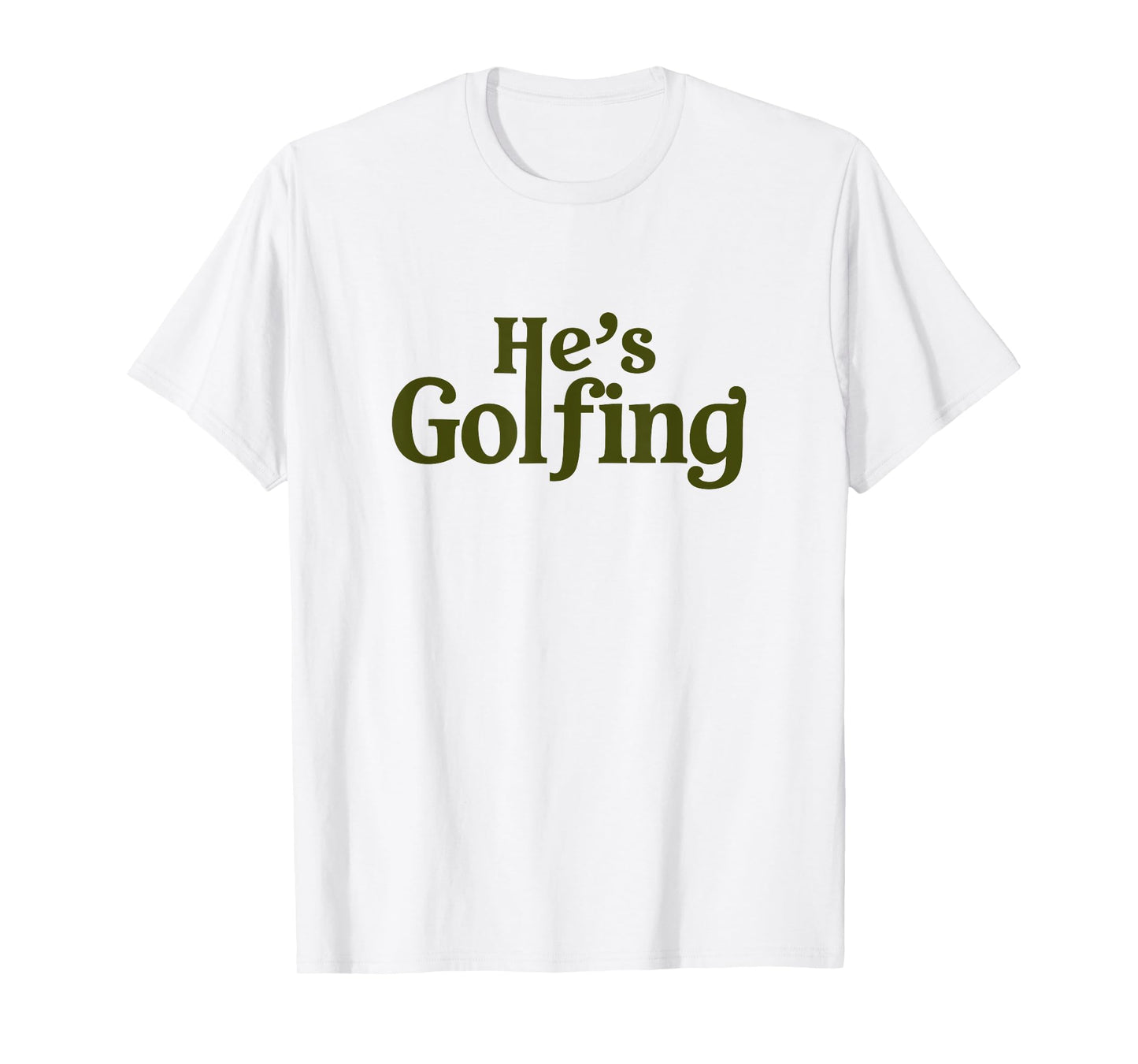 He's Golfing Funny Golfer Humor for Wife Mom Season T-Shirt