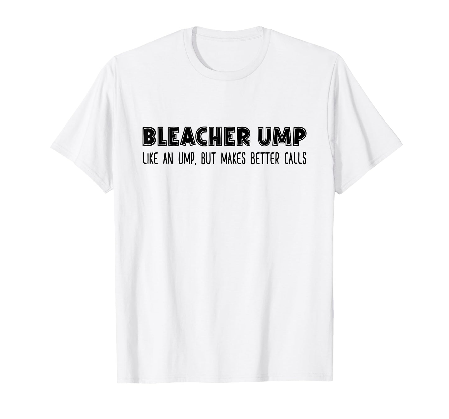 Bleacher Ump Like An Ump But Makes Better Calls Baseball T-Shirt