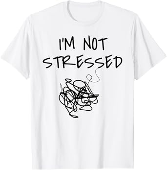 Funny Saying I'm Not Stressed Women Men Sarcastic Sarcasm T-Shirt