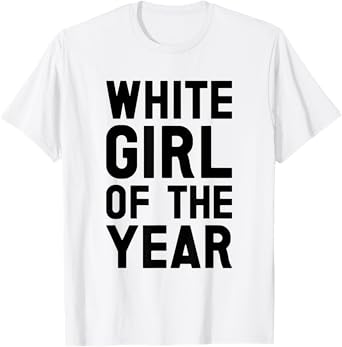 White Girl Of The Year For Women, Girls, Mom, and Daughter T-Shirt