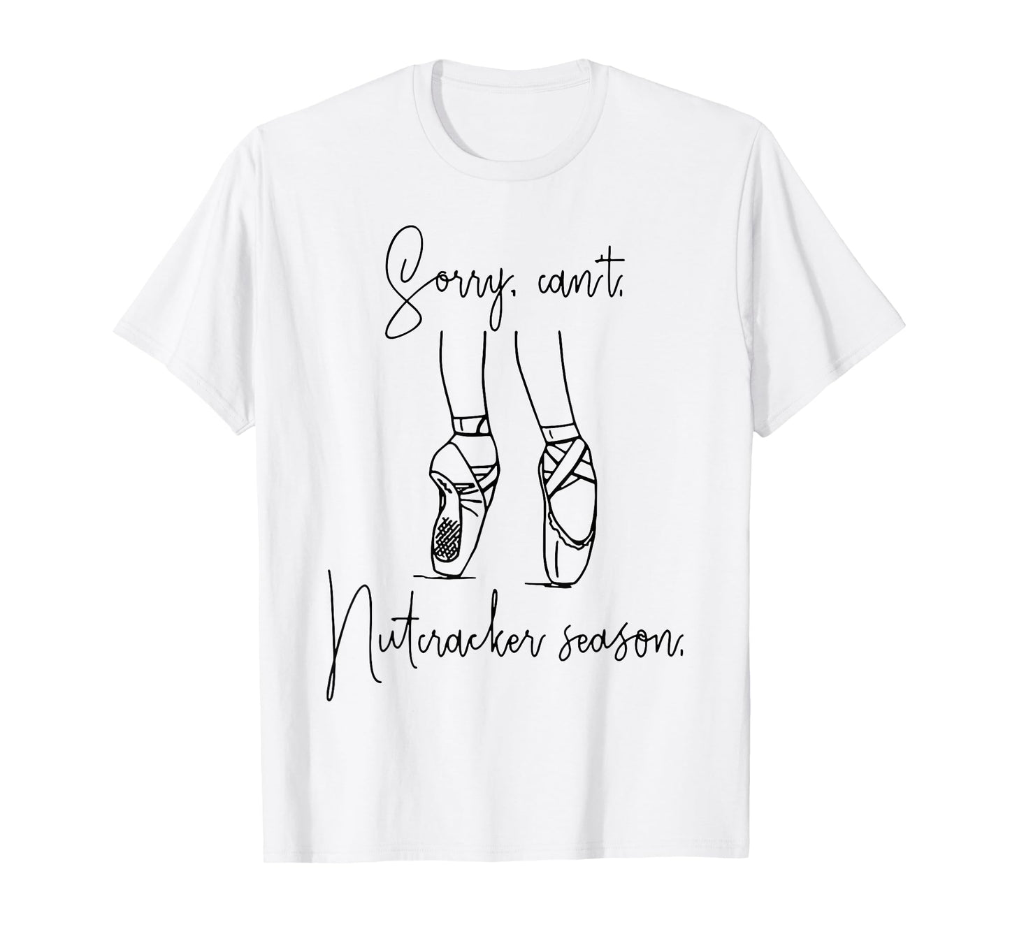 Sorry Can't Nutcracker Season T-Shirt
