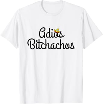 Adios Bitchacho Funny T-Shirt Gift T-Shirt