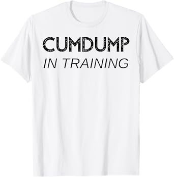 Cumdump in training T-Shirt