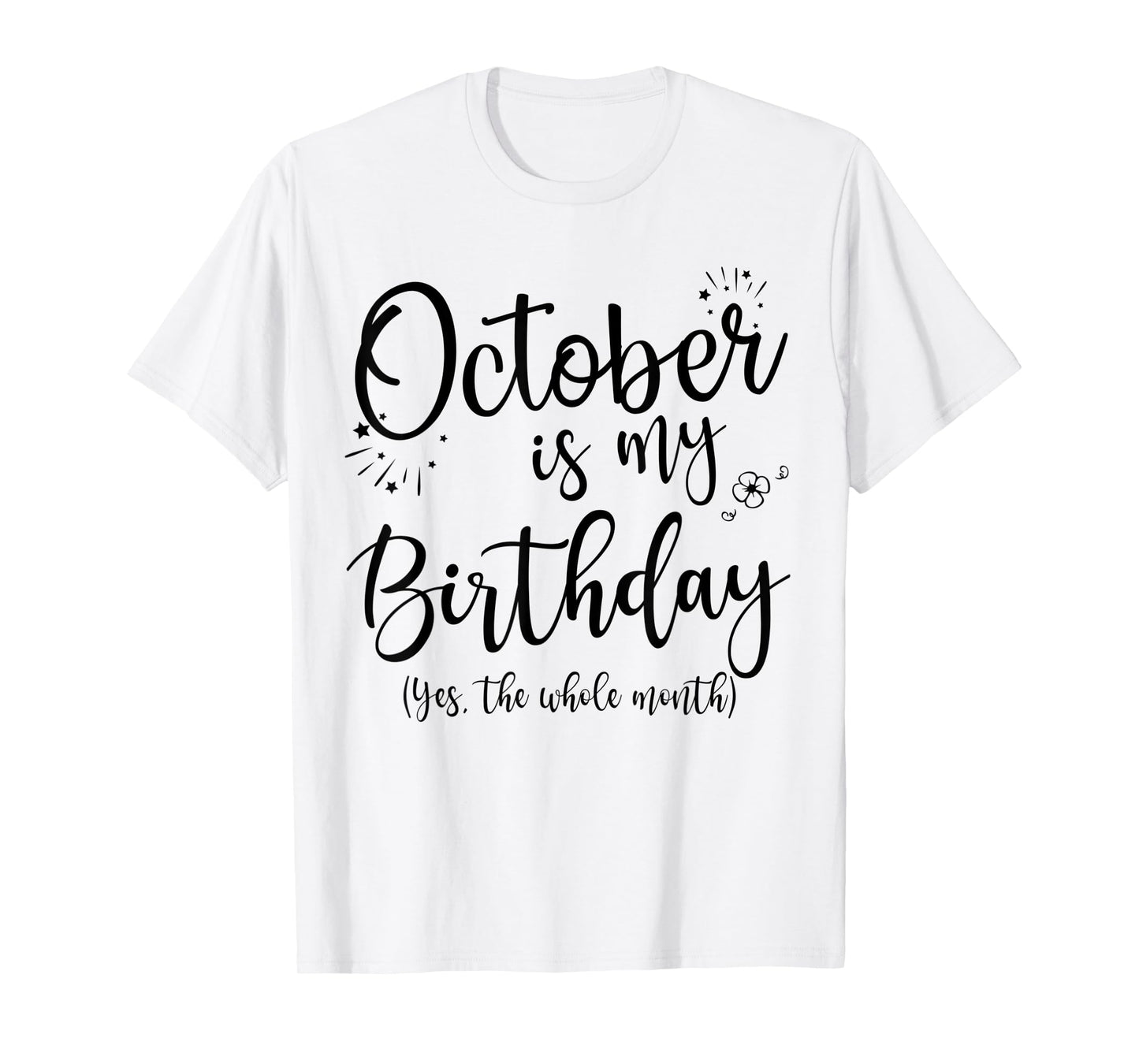 October Is My Birthday The Whole Month October Birthday T-Shirt