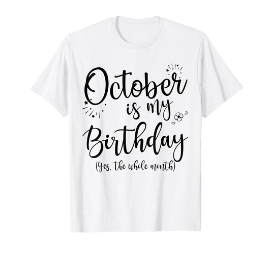 October Is My Birthday The Whole Month October Birthday T-Shirt