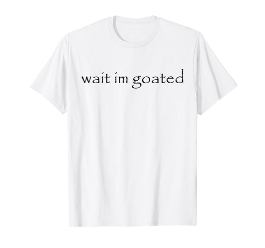 Wait I'm Goated Meme Funny For Men Women T-Shirt