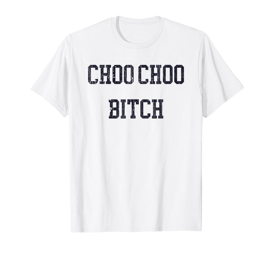 Choo Choo Bitch Funny Saying Humor Quote T-Shirt