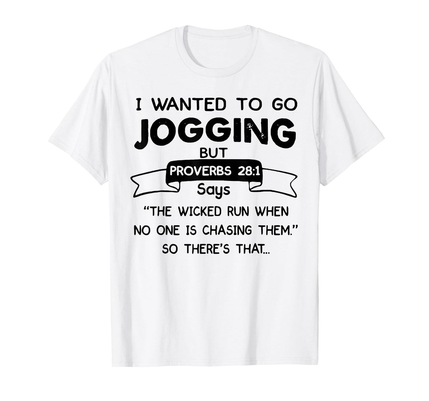I Wanted To Go Jogging But Proverbs 28 1 Says The Wicked Run T-Shirt