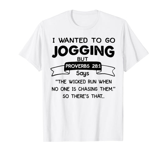 I Wanted To Go Jogging But Proverbs 28 1 Says The Wicked Run T-Shirt