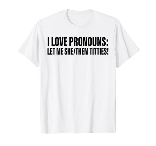 I Love Pronouns Let Me She Them Titties T-Shirt