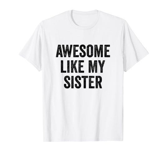 Awesome Like My Sister - Funny Sister Brother T-Shirt