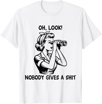 Oh Look Nobody Gives A Shit Vintage Housewife Girls Looking T-Shirt
