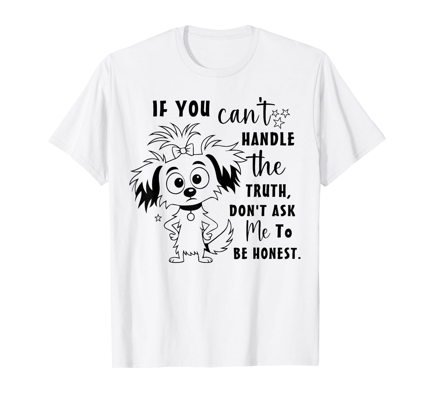 If You Can't Handle The Truth Don't Ask Me to Be Honest Dog T-Shirt